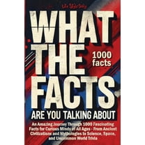 What the Facts Are You Talking About: An Amazing Journey Through 1000 Fascinating Facts for Curious Minds of All Ages - , (Paperback)