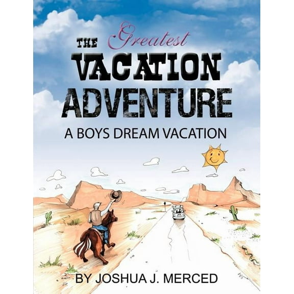 The Greatest Vacation Adventure: A Boys Dream Vacation