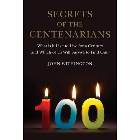 Secrets of the Centenarians : What is it Like to Live for a Century and Which of Us Will Survive to Find Out? (Hardcover)
