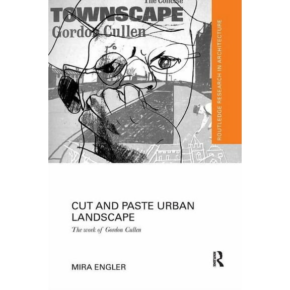 Routledge Research in Architecture Cut and Paste Urban Landscape: The Work of Gordon Cullen, (Paperback)