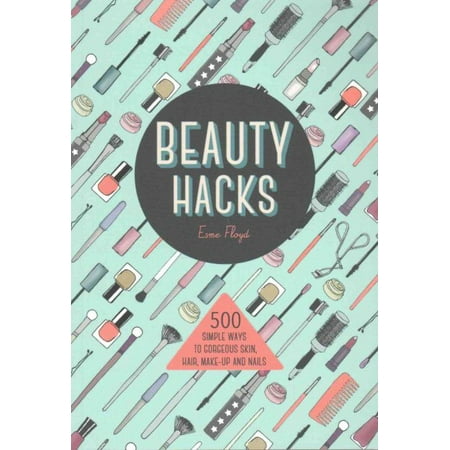 Beauty Hacks : 500 Simple Ways to Gorgeous Skin, Hair, Make-Up and (Best Way To Hack Gmail)