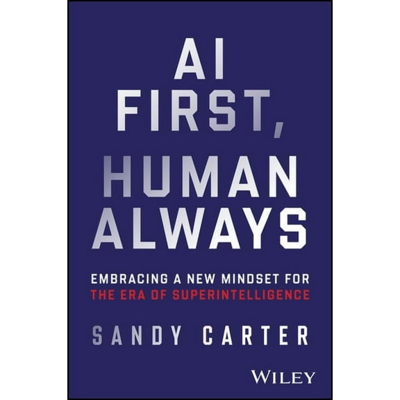 AI First, Human Always: Embracing a New Mindset for the Era of Superintelligence, (Hardcover)