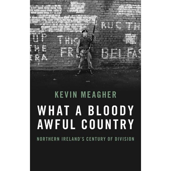 What a Bloody Awful Country: Northern Ireland's Century of Division, (Hardcover)