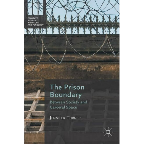 Palgrave Studies in Prisons and Penology The Prison Boundary: Between Society and Carceral Space, (Hardcover)