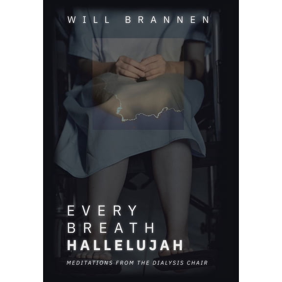 Every Breath, Hallelujah: Meditations from the Dialysis Chair (Hardcover)