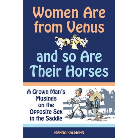 Women Are from Venus and So Are Their Horses: A Grown Man's Musings on the Opposite Sex in the Saddle (Paperback)