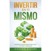 Invertir En Ti Mismo: Riquezas Financieras Para Toda La Vida Y Ms All (Paperback)