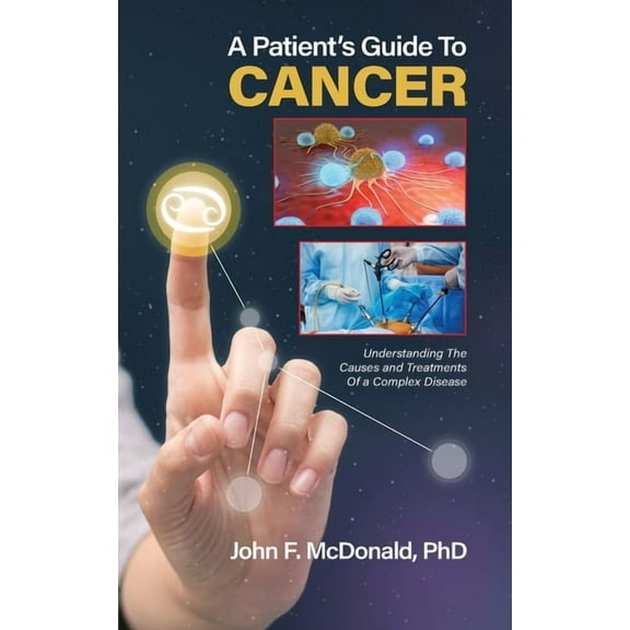 A Patient's Guide to Cancer: Understanding the Causes and Treatments of a Complex Disease, (Paperback)