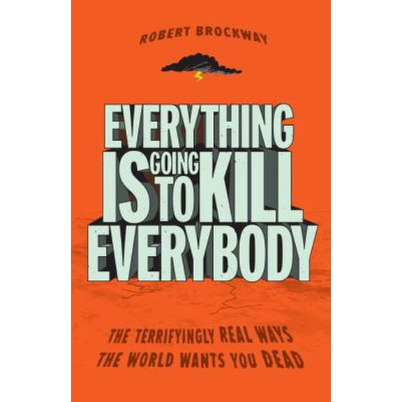 Pre-Owned Everything Is Going to Kill Everybody: The Terrifyingly Real Ways the World Wants You Dead (Paperback) 0307464342 9780307464347