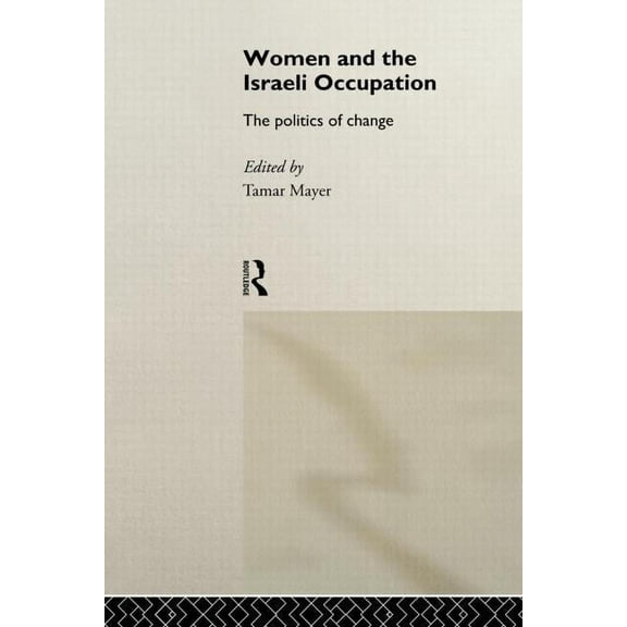Routledge International Studies of Women Women and the Israeli Occupation: The Politics of Change, (Paperback)