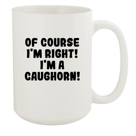 

Of Course I m Right! I m A Caughorn! - Ceramic 15oz White Mug White