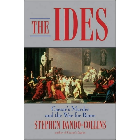 The Ides: Caesar's Murder and the War for Rome, (Hardcover)
