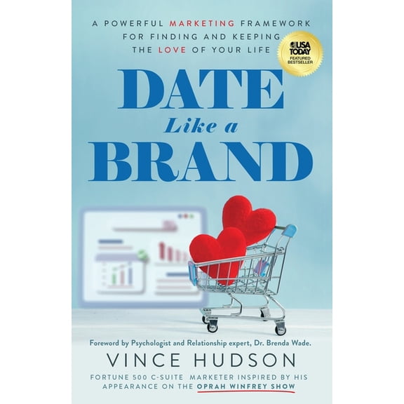 Date Like a Brand: A Powerful Marketing Framework for Finding and Keeping the Love of Your Life, (Paperback)