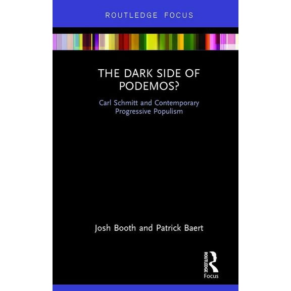 Routledge Advances in Sociology The Dark Side of Podemos?: Carl Schmitt and Contemporary Progressive Populism, (Hardcover)