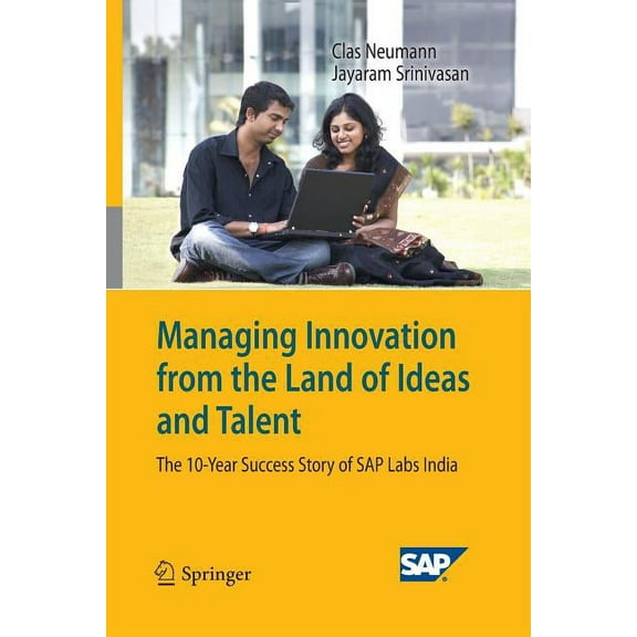 Managing Innovation from the Land of Ideas and Talent: The 10-Year Story of SAP Labs India, (Paperback)