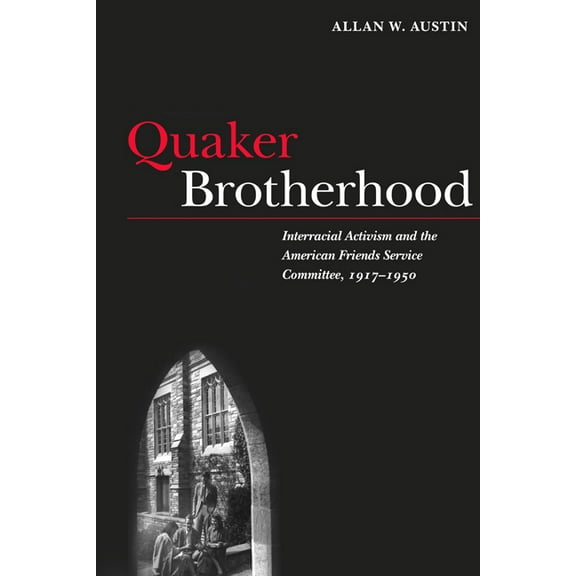 Quaker Brotherhood: Interracial Activism and the American Friends Service Committee, 1917-1950, (Hardcover)