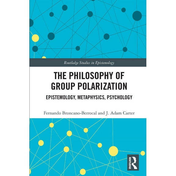 Routledge Studies in Epistemology The Philosophy of Group Polarization: Epistemology, Metaphysics, Psychology, (Paperback)