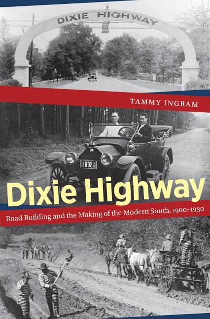Dixie Highway: Road Building and the Making of the Modern South, 1900-1930, (Paperback)