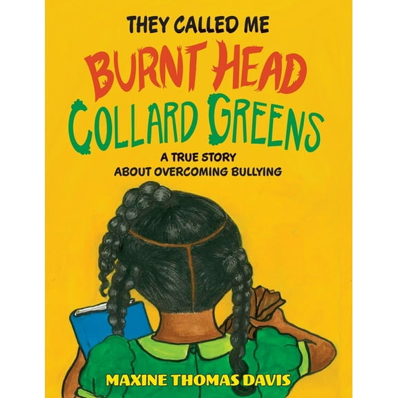 They Called Me Burnt Head Collard Greens: A True Story About Overcoming Bullying, (Paperback)