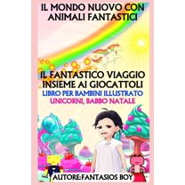 Il Mondo Nuovo Con Animali Fantastici - Il Fantastico Viaggio Insieme AI Giocattoli (Libro Per Bambini Illustrato, Unicorni, Babbo Natale) (Paperback)