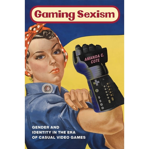 Gaming Sexism: Gender and Identity in the Era of Casual Video Games, (Paperback)
