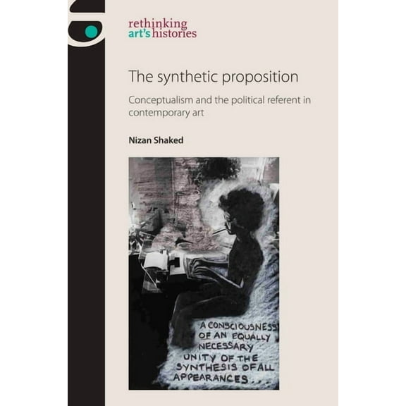 Rethinking Art's Histories The Synthetic Proposition: Conceptualism and the Political Referent in Contemporary Art, (Hardcover)