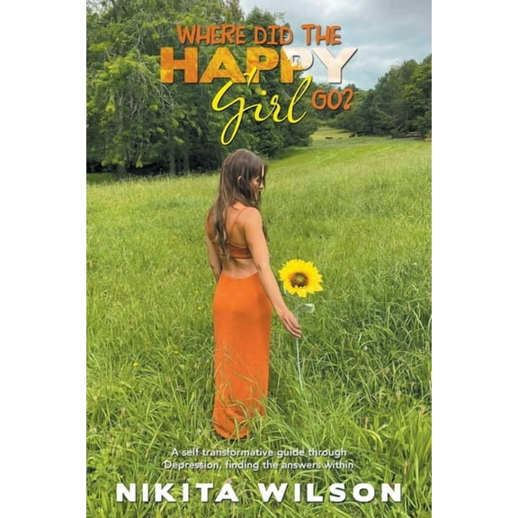 Where Did the Happy Girl Go?: A Self Transformative Guide Through Depression, Finding the Answers Within, (Paperback)