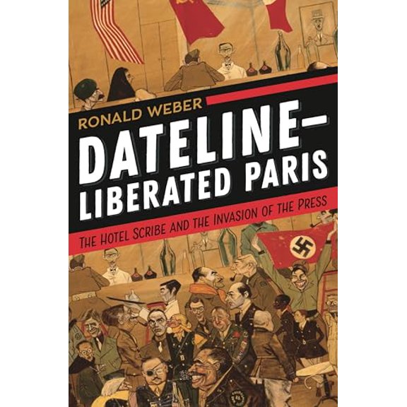 Pre-Owned Dateline-Liberated Paris: The Hotel Scribe and the Invasion of the Press (Hardcover) 1538118505 9781538118504