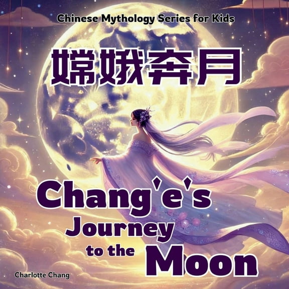 Chinese Mythology Stories for Kids Chang'e's Journey to the Moon: Chinese Mythology Stories for Kids in English, Chinese, and Pinyin, (Paperback)