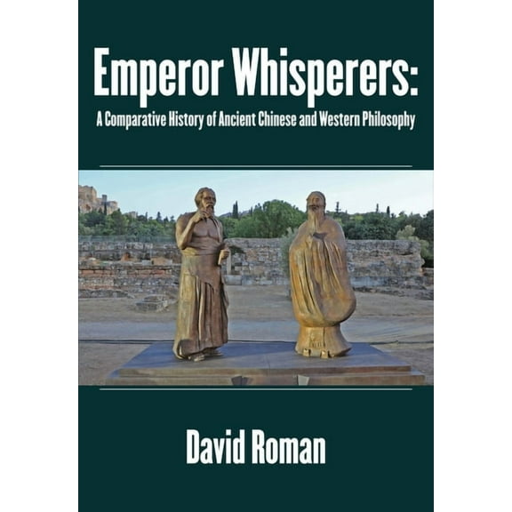 Emperor Whisperers: A Comparative History of Ancient Chinese and Western Philosophy, (Hardcover)