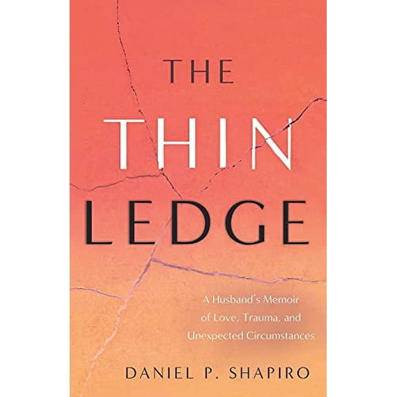 The Thin Ledge: A Husbands Memoir of Love, Trauma, and Unexpected Circumstances Paperback 1632992973 9781632992970 Daniel P. Shapiro