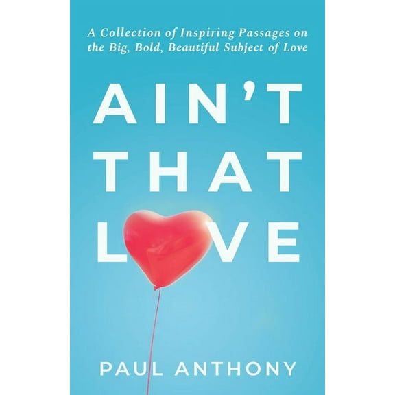 Ain't That Love: A Collection of Inspiring Passages on the Big, Bold, Beautiful Subject of Love (Paperback)
