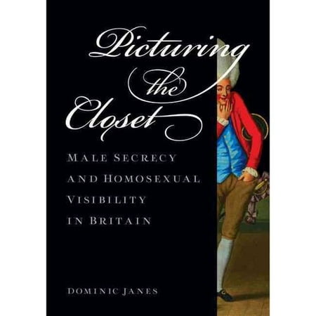 Picturing the Closet: Male Secrecy and Homosexual Visibility in Britain