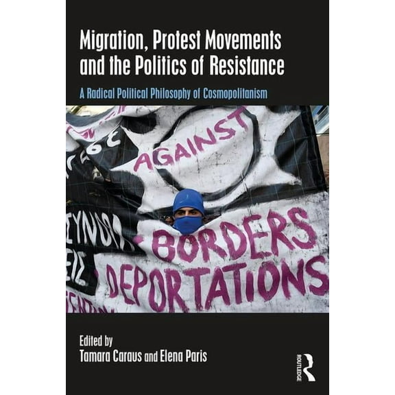 Migration, Protest Movements and the Politics of Resistance: A Radical Political Philosophy of Cosmopolitanism, (Paperback)