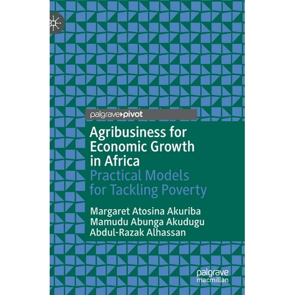 Palgrave Advances in Bioeconomy: Economi Agribusiness for Economic Growth in Africa: Practical Models for Tackling Poverty, (Hardcover)