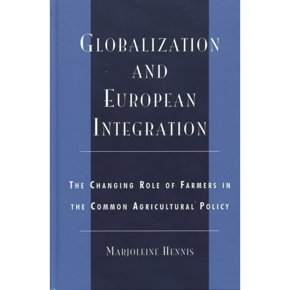 Globalization and European Integration: The Changing Role of Farmers in the Common Agricultural Policy, (Hardcover)