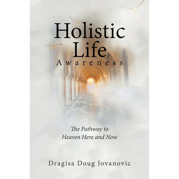 Holistic Life Awareness: The Pathway to Heaven Here and Now, (Paperback)