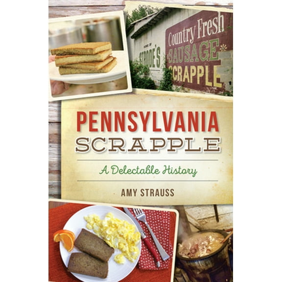 Pre-Owned Pennsylvania Scrapple: A Delectable History (Paperback) 162585885X 9781625858856