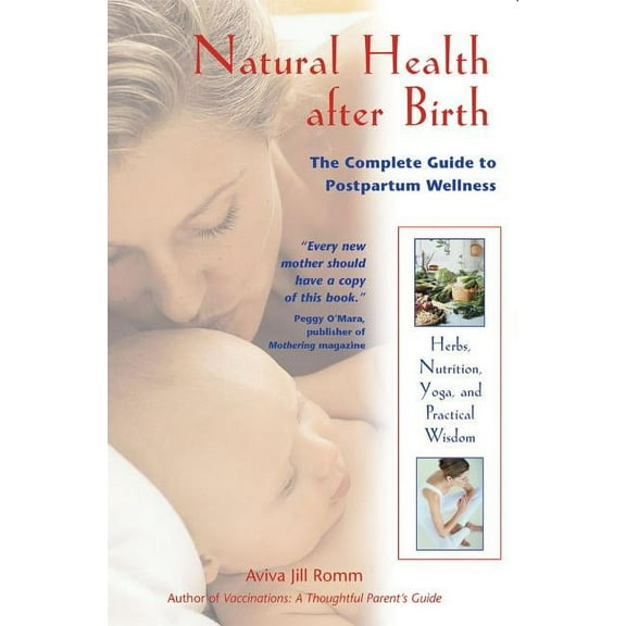 Natural Health After Birth: The Complete Guide to Postpartum Wellness, (Paperback)