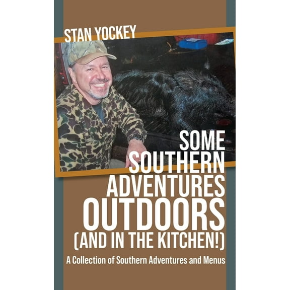 Some Southern Adventures Outdoors (and in the Kitchen!) A Collection of Southern Adventures and Menus, (Hardcover)