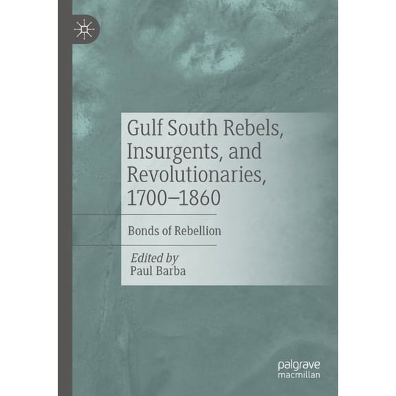 Gulf South Rebels, Insurgents, and Revolutionaries, 1700-1860: Bonds of Rebellion, (Hardcover)