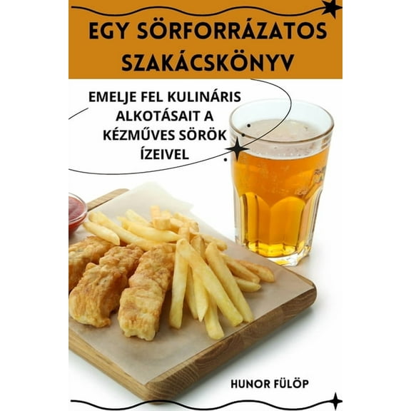 Egy SÃ¶rforrÃ¡zatos SzakÃ¡cskÃ¶nyv, (Paperback)