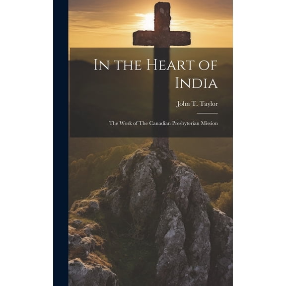 In the Heart of India : The Work of The Canadian Presbyterian Mission (Hardcover)