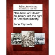 The Balm of Gilead : An Inquiry Into the Right of American Slavery.