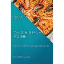 Mediterrane KÃ¼che 2022: KÃ¶stliche Und Gesunde Rezepte, (Paperback)