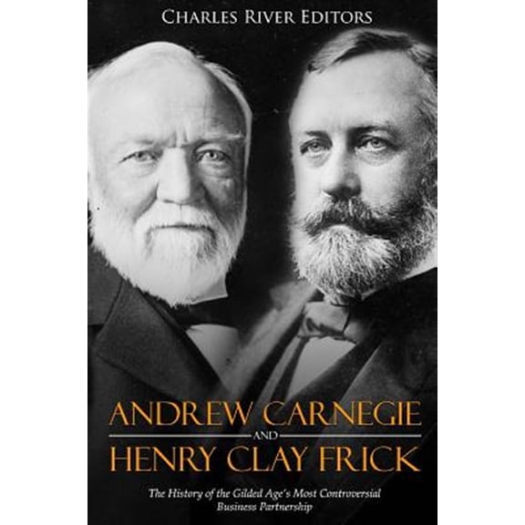 Pre-Owned Andrew Carnegie and Henry Clay Frick: The History of the Gilded Age's Most Controversial Business (Paperback) by Charles River