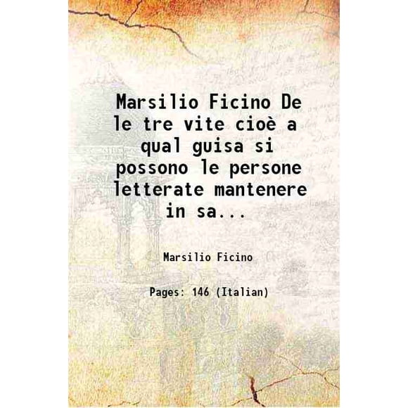 Marsilio Ficino De le tre vite cioè a qual guisa si possono le persone letterate mantenere in sanità 1548 [Hardcover]