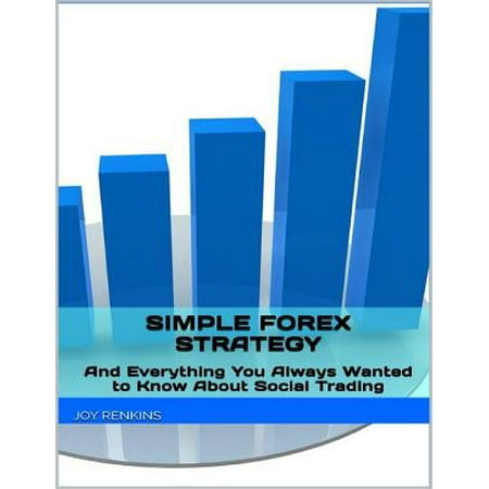 Simple Forex Trading Strategy: Plus Everything You Always Wanted to Know About Social Trading - (Best Forex Trading Strategy)