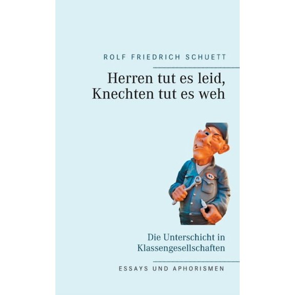 Herren tut es leid, Knechten tut es weh: Die Unterschicht in Klassengesellschaften, (Paperback)