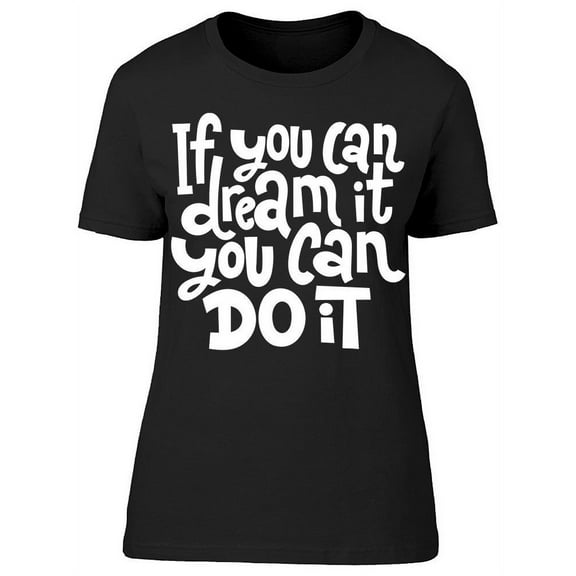 If You Can Dream It Quote T-Shirt Women -Image by Shutterstock, Female x-Large